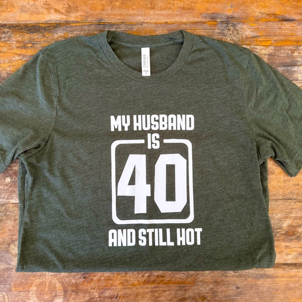 MY HUSBAND IS 40 AND STILL HOT Shirt
